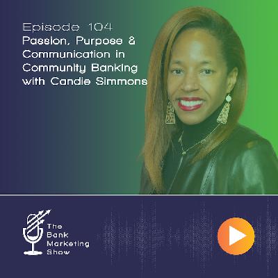 Ep 104 - Candie Simmons - Passion, Purpose & Communication in Community Banking Ep 104 - Candie Simmons - Passion, Purpose & Communication in Community Banking