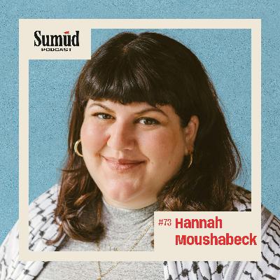 Hannah Moushabeck: Homeland, Memory & Stories | Sumud Podcast
