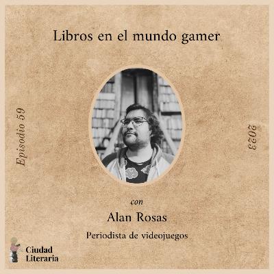 59: Libros en el mundo gamer con Alan Rosas