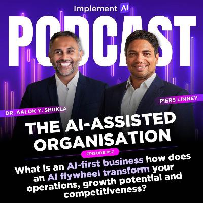 The AI-assisted Organisation #57 - The AI-first Business - What is an AI-first business how does an AI flywheel transform your operations, growth potential and competitiveness?