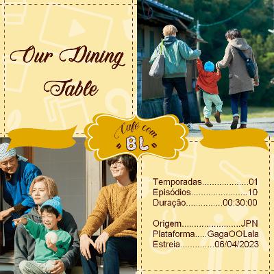 0056 | Our Dining Table: um BL com sabor de felicidade