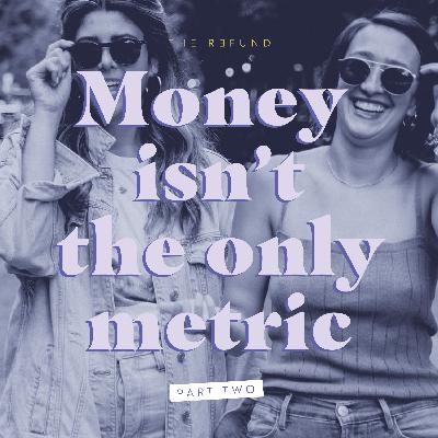 Money is the Only Metric, Part 2