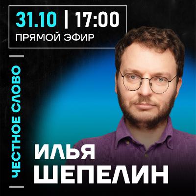 Честное слово с Ильёй Шепелиным