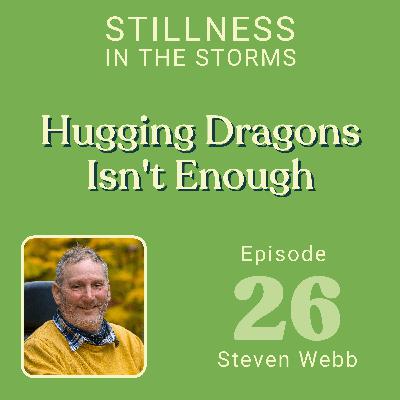 EP26 - When Hugging Your Dragons Is Not Enough EP26 - When Hugging Your Dragons Is Not Enough