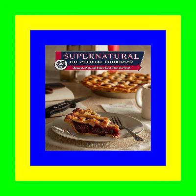 PDF Download&* Supernatural: The Official Cookbook: Burgers, Pies, and Other Bites from the Road (Science Fiction Fantasy) Read *book $ePub