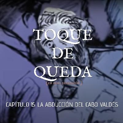 Toque de Queda Podcast - Capítulo 15 - La Abducción del Cabo Valdés