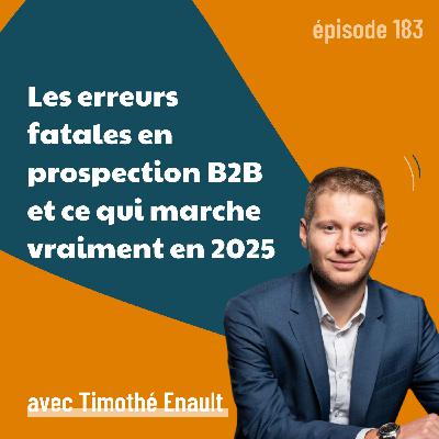 183 - Les erreurs fatales en prospection B2B et ce qui marche vraiment en 2025 - avec Timothé Enault | marketing, digital, vendre, business