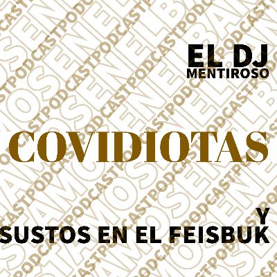 Cap 4.-Covidiotas, el dj mentiroso y sustos en feisbuk