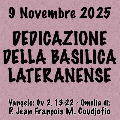 Omelia 9 Novembre 2025, DEDICAZIONE DELLA BASILICA LATERANENSE