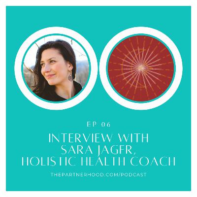 "The Partnerhood Expert Interviews" Ep. 06: Sara Jager, Holistic Health Coach