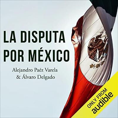 La Disputa por México [The Dispute for Mexico] (Audiolibro) | Prueba Gratis