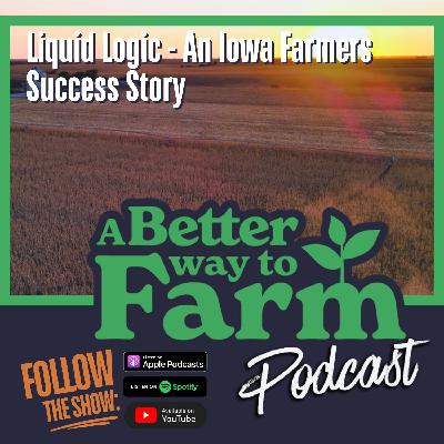311: Liquid Logic - An Iowa Farmers Success Story 311: Liquid Logic - An Iowa Farmers Success Story