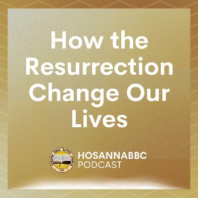 How the Resurrection Change Our Lives - Ptr. Vher C. Saballa How the Resurrection Change Our Lives - Ptr. Vher C. Saballa