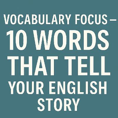 Slow English Podcast :  Vocabulary Focus — 10 Words That Tell Your English Story