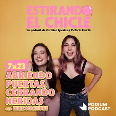 ABRIENDO PUERTAS, CERRANDO HERIDAS con LEIRE MARTÍNEZ | Estirando el Chicle 7x23