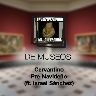 DE MUSEOS, el Podcast | T06E01 - Cervatino Pre-Navideño (ft. Israel Sánchez)