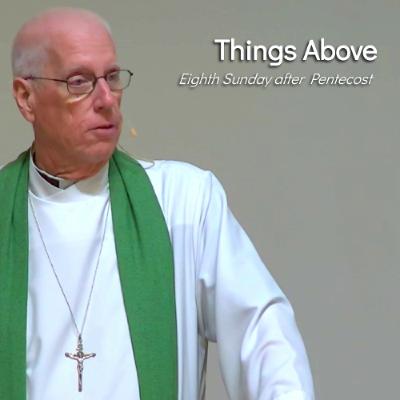 Things Above - Aug 3 - Eighth Sunday after Pentecost Things Above - Aug 3 - Eighth Sunday after Pentecost