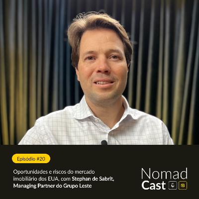 Nomad Cast #20: Oportunidades e riscos do mercado imobiliário nos EUA, com Stephan de Sabrit, Grupo Leste