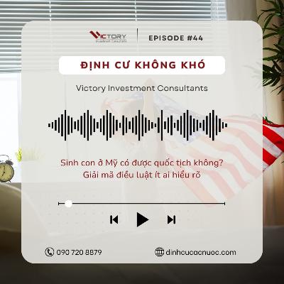 Episode#44: Sinh con ở Mỹ có được quốc tịch không? Giải mã điều luật ít ai hiểu rõ