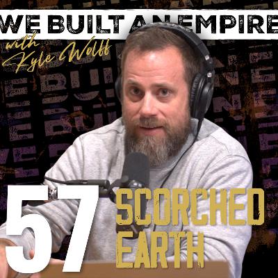 Scorched Earth w/ Kyle Wolff | We Built An Empire Ep. 57 Scorched Earth w/ Kyle Wolff | We Built An Empire Ep. 57