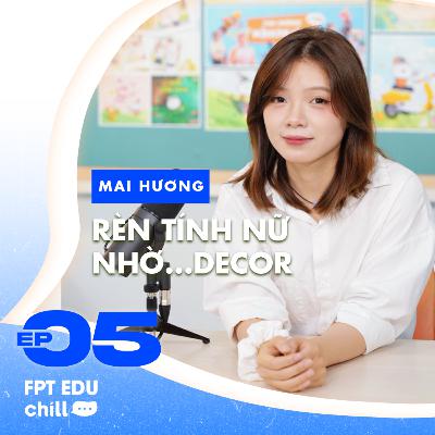 Mai Hương (Dẹo Decor): Decor nhà cửa là một cách để rèn tính nữ - FPT Edu Chill #E5S2