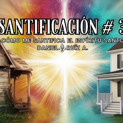 SANTIFICACIÓN #3 - ¿Cómo me Santifica el Espíritu Santo? - Daniel Ruíz.