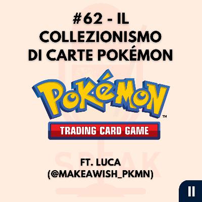 #62 - Il collezionismo di carte Pokémon - FT. Luca (@makeawish_pkmn)
