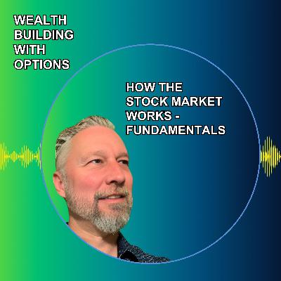 Ep43 - How the Stock Market Works - Fundamentals Ep43 - How the Stock Market Works - Fundamentals