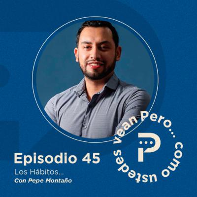 E45- "Los Hábitos..." con Pepe Montaño