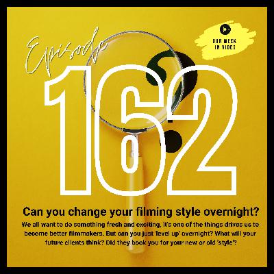 Ep162 - Can you change your filming style overnight? Ep162 - Can you change your filming style overnight?