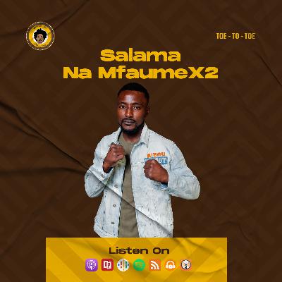 SE7EP38 - SALAMA NA MFAUMEX2 | TOE - TO - TOE