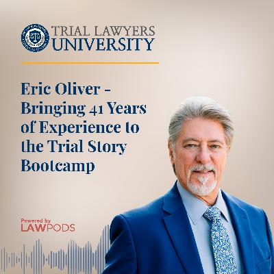 Eric Oliver - Bringing 41 Years of Experience to the Trial Story Bootcamp