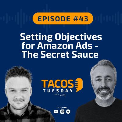 Ep 43 - Setting Objectives for Amazon Ads - The Secret Sauce