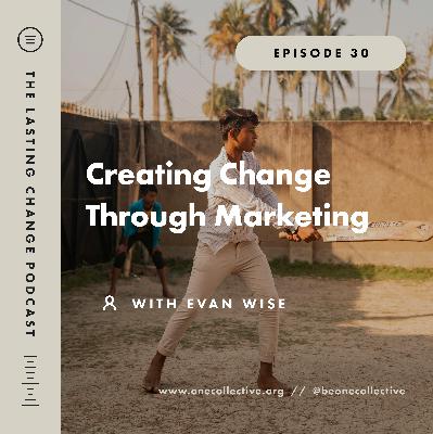 #30: Creating Change Through Marketing - Evan Wise