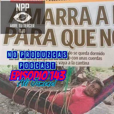 NO PRODUZCAS PODCAST - 143 ALI JAMENEI