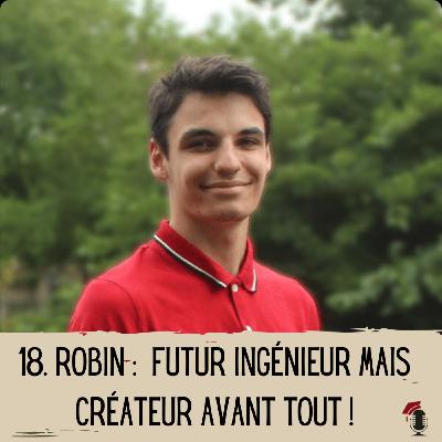 18. Robin : Futur ingénieur mais créateur avant tout !