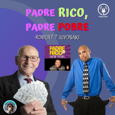 EP 6. Padre rico, padre pobre: Claves para la libertad financiera y cómo construir riqueza | Robert T. Kiyosaki