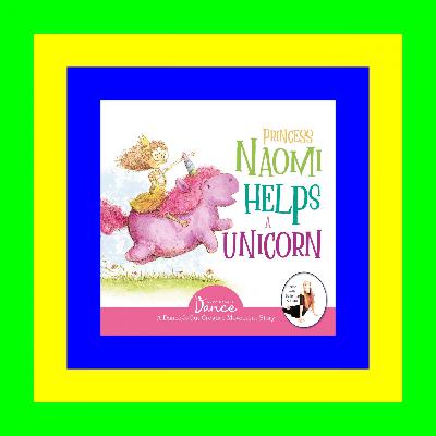 PDF [Download] Princess Naomi Helps a Unicorn: A Dance-It-Out Creative Movement Story for Young Movers PDF eBook