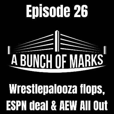A Bunch of Marks Episode 26: Wrestlepalooza flops, ESPN Deal and AEW All Out