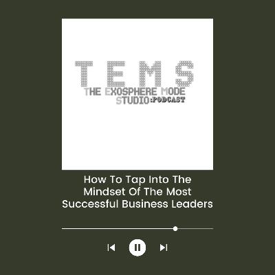 How To Tap Into The Mindset Of The Most Successful Business Leaders