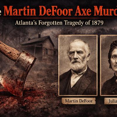 Episode 67 | The Martin DeFoor Axe Murders: Atlanta’s Forgotten Tragedy of 1879