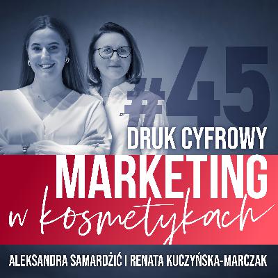 #45. Druk cyfrowy w opakowaniach kosmetycznych. Rozmowa z Aleksandrą Samardżić i Renatą Kuczyńską-Marczak