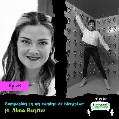 Ep26. Compasión en un camino de bienestar ft. Alma Benitez
