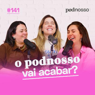 É O FIM DO PODNOSSO? I PODNOSSO #141