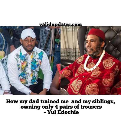 How my dad trained me and my siblings, owning only 4 pairs of trousers – Actor Yul Edochie