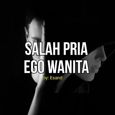 Sajak - Salah Pria Ego Wanita by Esand