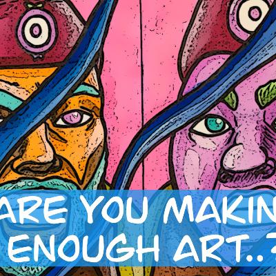 Am I Making Enough Art?
