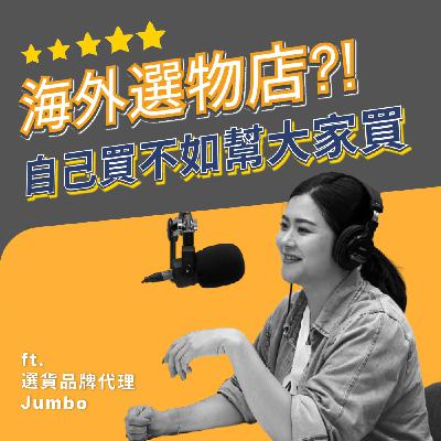 EP008｜自己買不如幫大家買！海外進口、選貨品牌代理 - ft. JUMBO