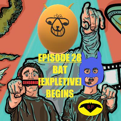 Episode 28 - Bat [EXPLETIVE] Begins