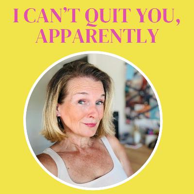 I Can’t Quit You, Apparently (What She Said Starts Fresh) I Can’t Quit You, Apparently (What She Said Starts Fresh)